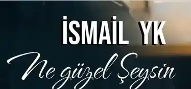 İsmail YK – Ne Güzel Şeysin
